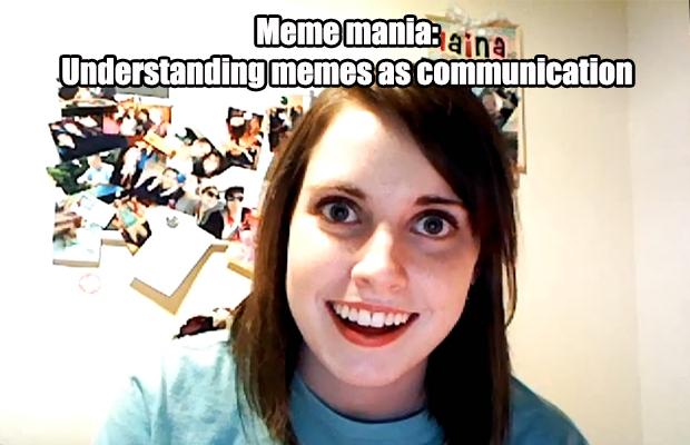 Meme mania: Understanding memes as communication
