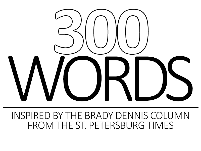 The 300 word series is inspired by Brady Dennis's St. Petersburg Times column.