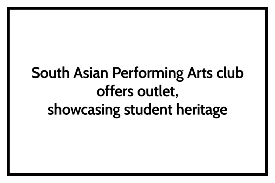 South Asian Performing Arts club offers outlet, showcases student heritage