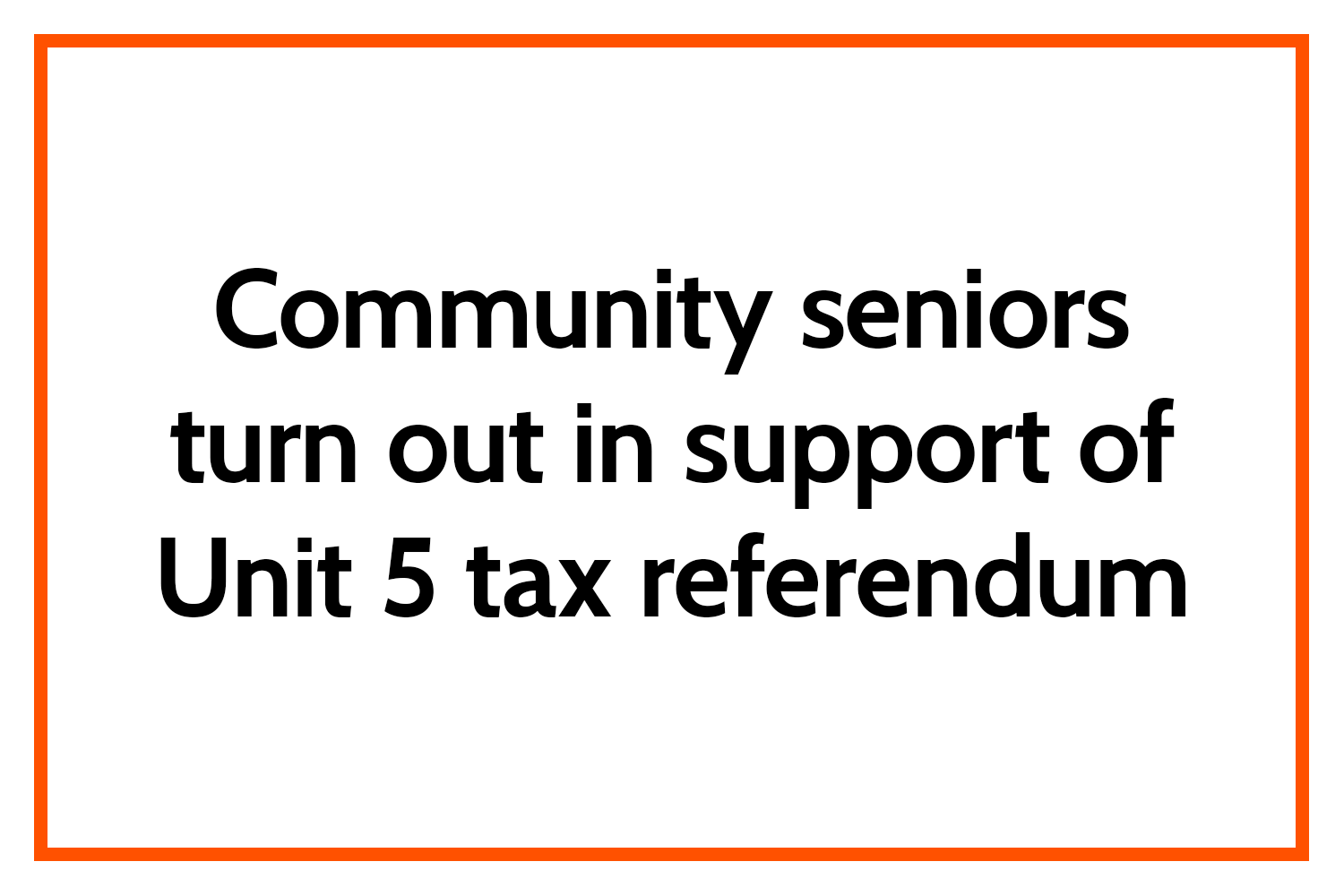 community-seniors-turn-out-in-support-of-unit-5-tax-referendum-inkspot