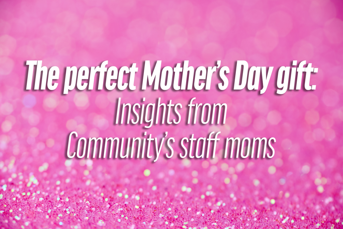 The perfect Mother’s Day gift: Insights from Community’s staff moms